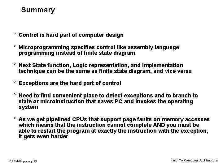 Summary ° Control is hard part of computer design ° Microprogramming specifies control like