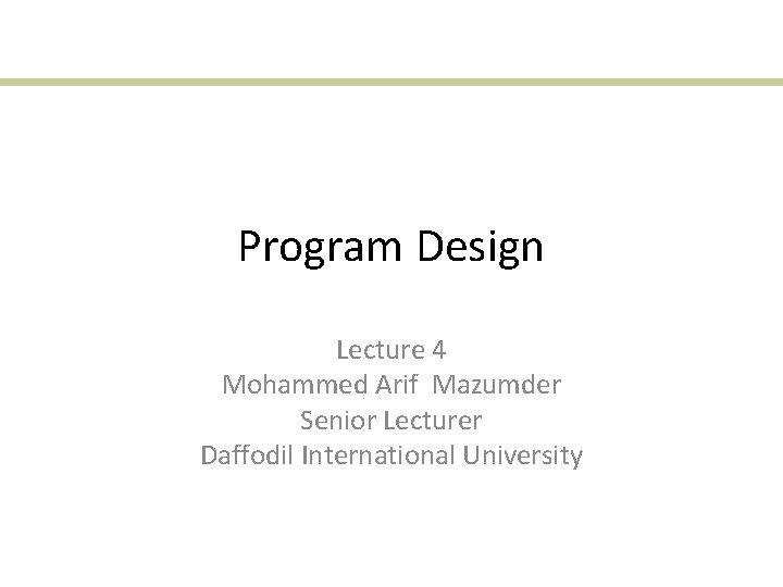 Program Design Lecture 4 Mohammed Arif Mazumder Senior Lecturer Daffodil International University 