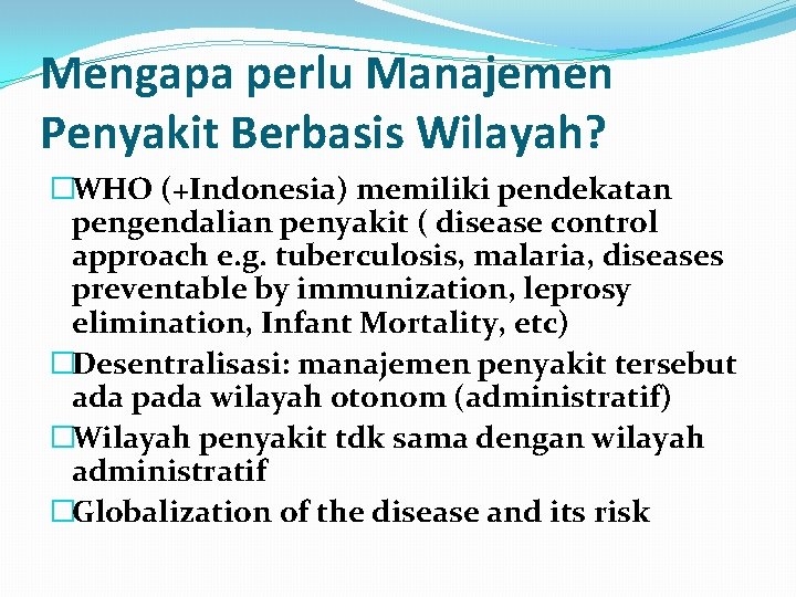 Mengapa perlu Manajemen Penyakit Berbasis Wilayah? �WHO (+Indonesia) memiliki pendekatan pengendalian penyakit ( disease