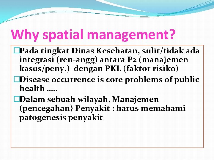 Why spatial management? �Pada tingkat Dinas Kesehatan, sulit/tidak ada integrasi (ren-angg) antara P 2