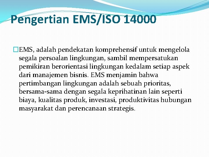 Pengertian EMS/ISO 14000 �EMS, adalah pendekatan komprehensif untuk mengelola segala persoalan lingkungan, sambil mempersatukan