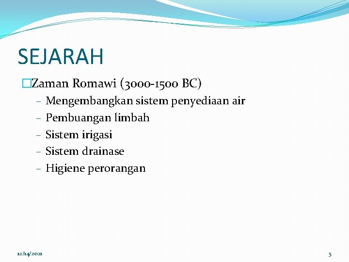 SEJARAH �Zaman Romawi (3000 -1500 BC) – Mengembangkan sistem penyediaan air – Pembuangan limbah