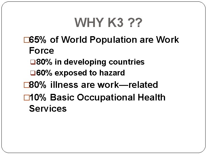 WHY K 3 ? ? � 65% of World Population are Work Force q