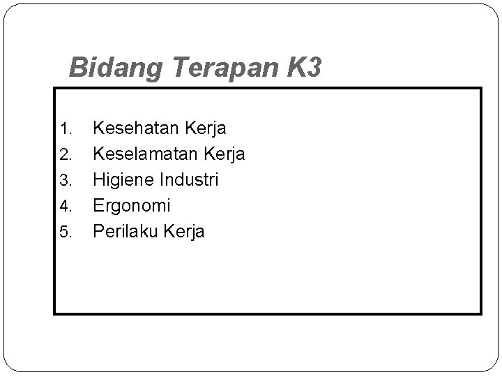 Bidang Terapan K 3 1. 2. 3. 4. 5. Kesehatan Kerja Keselamatan Kerja Higiene