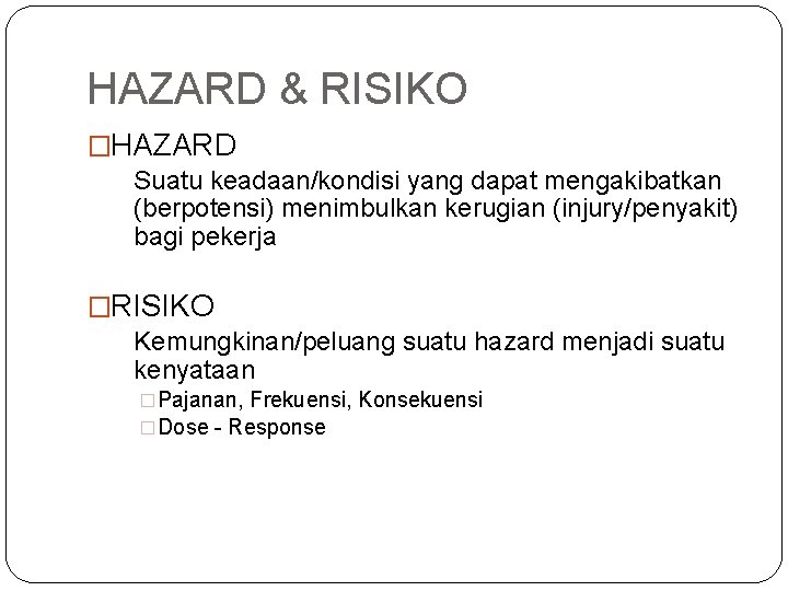 HAZARD & RISIKO �HAZARD Suatu keadaan/kondisi yang dapat mengakibatkan (berpotensi) menimbulkan kerugian (injury/penyakit) bagi