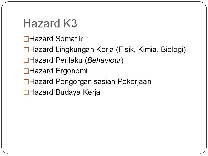 Hazard K 3 �Hazard Somatik �Hazard Lingkungan Kerja (Fisik, Kimia, Biologi) �Hazard Perilaku (Behaviour)