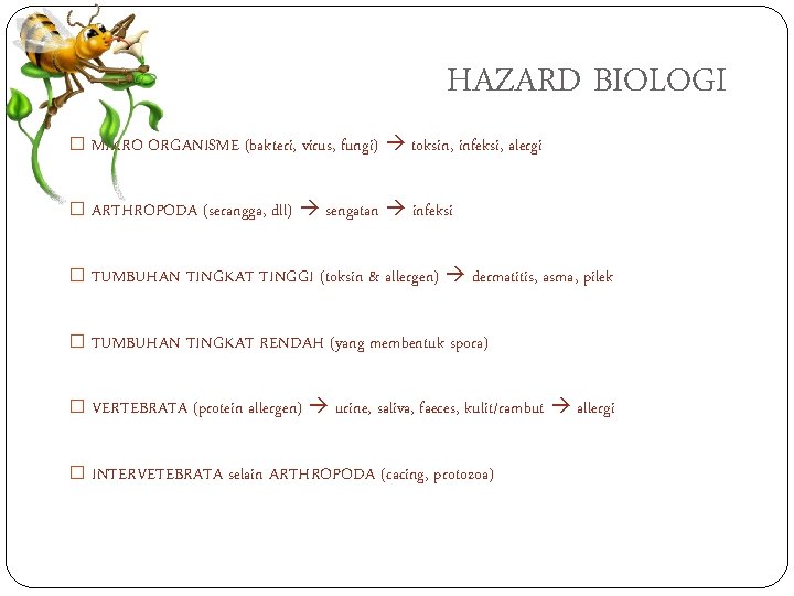 HAZARD BIOLOGI � MIKRO ORGANISME (bakteri, virus, fungi) toksin, infeksi, alergi � ARTHROPODA (serangga,