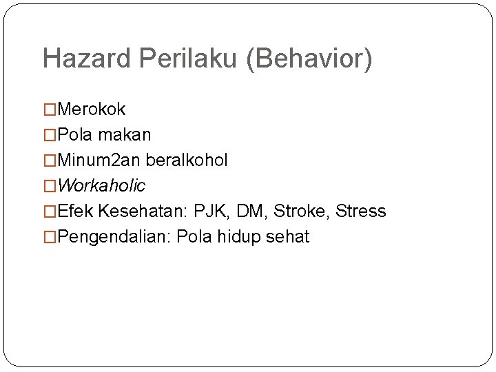 Hazard Perilaku (Behavior) �Merokok �Pola makan �Minum 2 an beralkohol �Workaholic �Efek Kesehatan: PJK,