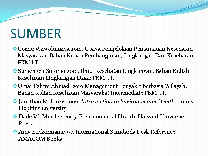 SUMBER v Corrie Wawolumaya. 2010. Upaya Pengelolaan Pemantauan Kesehatan Masyarakat. Bahan Kuliah Pembangunan, Lingkungan