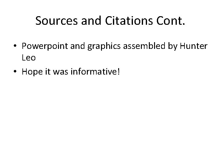 Sources and Citations Cont. • Powerpoint and graphics assembled by Hunter Leo • Hope