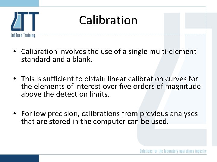 Calibration • Calibration involves the use of a single multi-element standard and a blank.