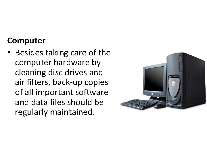 Computer • Besides taking care of the computer hardware by cleaning disc drives and
