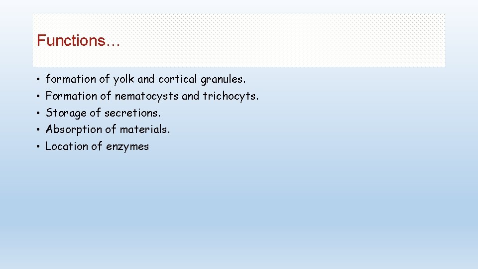 Functions… • formation of yolk and cortical granules. • Formation of nematocysts and trichocyts.