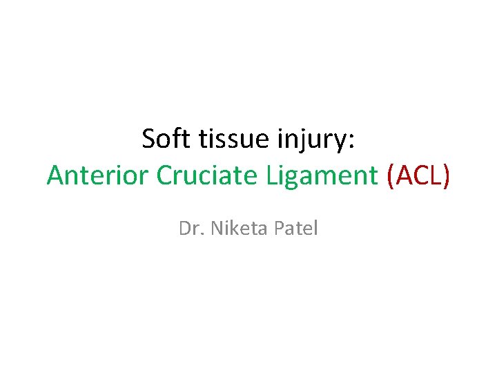 Soft tissue injury: Anterior Cruciate Ligament (ACL) Dr. Niketa Patel 