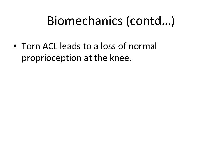 Biomechanics (contd…) • Torn ACL leads to a loss of normal proprioception at the