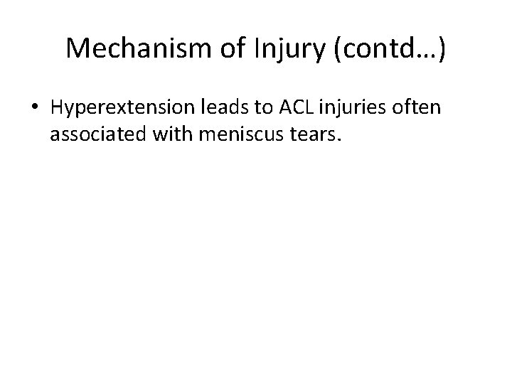 Mechanism of Injury (contd…) • Hyperextension leads to ACL injuries often associated with meniscus