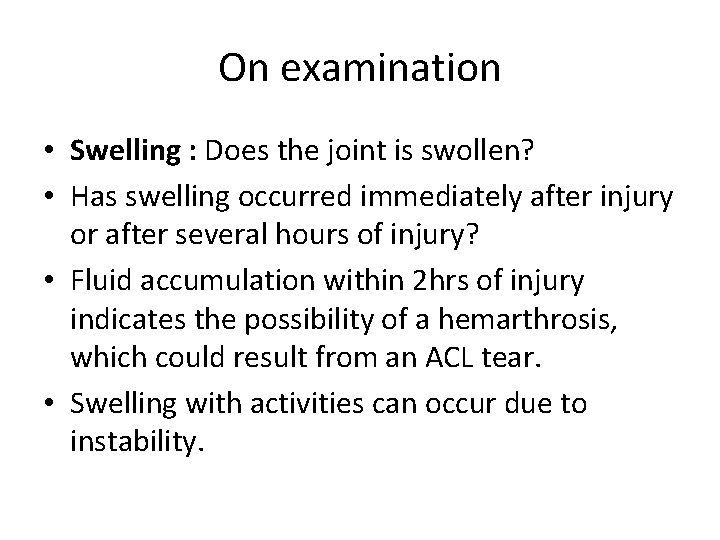 On examination • Swelling : Does the joint is swollen? • Has swelling occurred