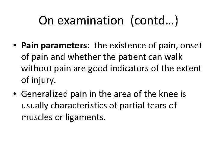 On examination (contd…) • Pain parameters: the existence of pain, onset of pain and