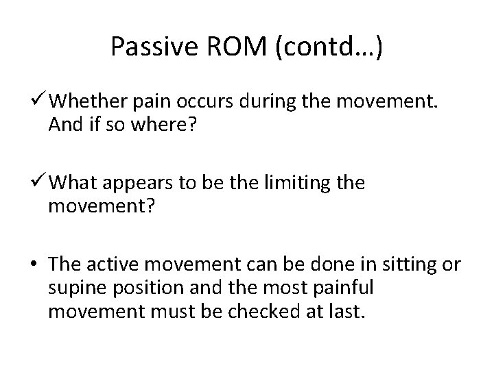 Passive ROM (contd…) ü Whether pain occurs during the movement. And if so where?