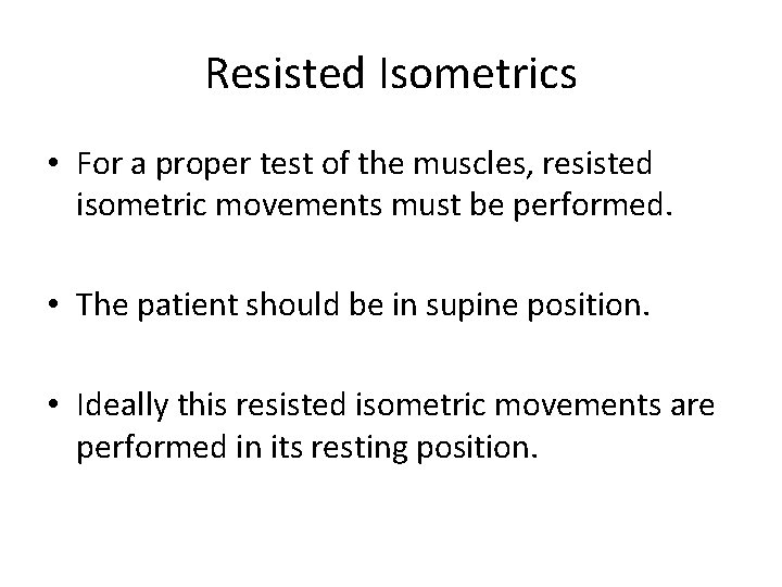 Resisted Isometrics • For a proper test of the muscles, resisted isometric movements must