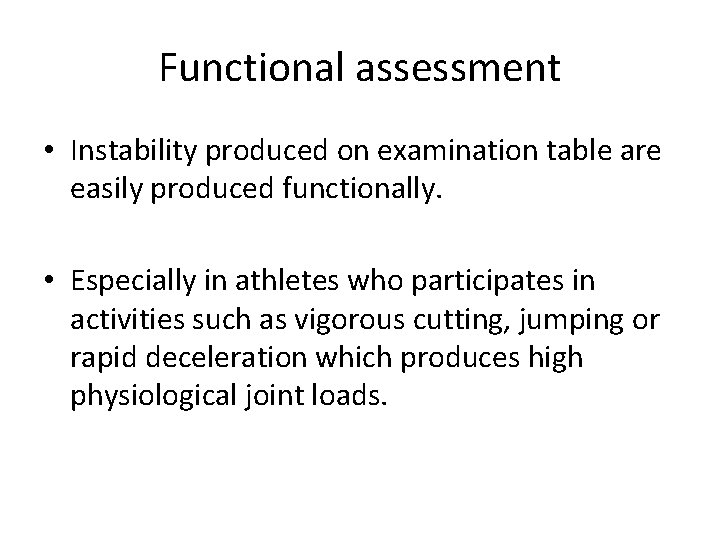 Functional assessment • Instability produced on examination table are easily produced functionally. • Especially