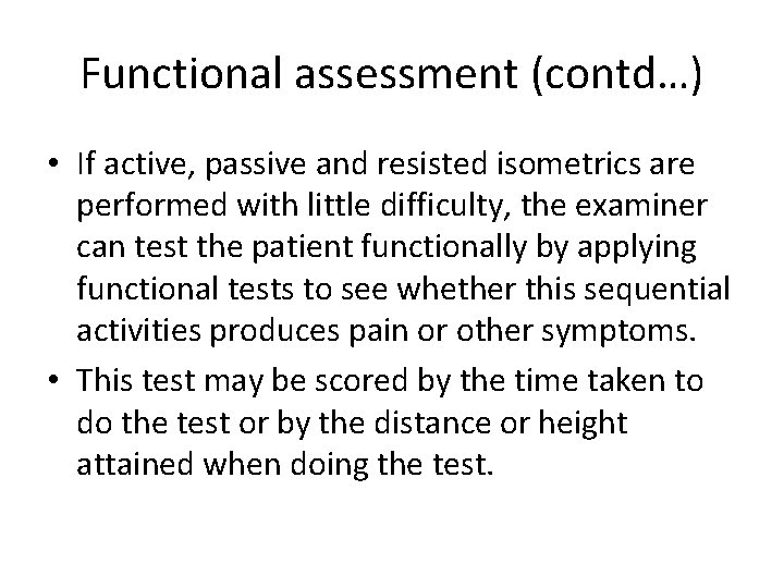 Functional assessment (contd…) • If active, passive and resisted isometrics are performed with little