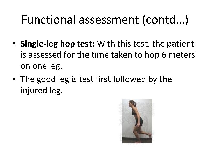 Functional assessment (contd…) • Single-leg hop test: With this test, the patient is assessed