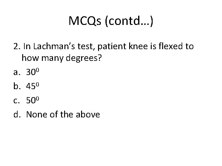 MCQs (contd…) 2. In Lachman’s test, patient knee is flexed to how many degrees?