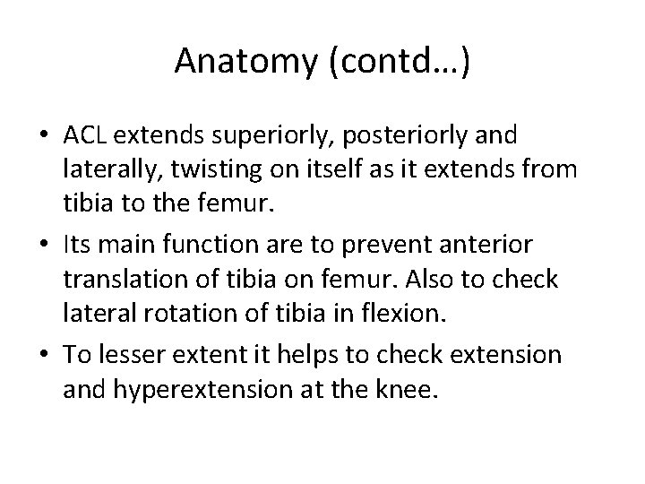 Anatomy (contd…) • ACL extends superiorly, posteriorly and laterally, twisting on itself as it