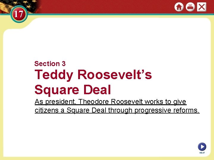 Section 3 Teddy Roosevelt’s Square Deal As president, Theodore Roosevelt works to give citizens