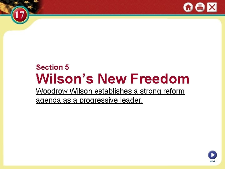 Section 5 Wilson’s New Freedom Woodrow Wilson establishes a strong reform agenda as a