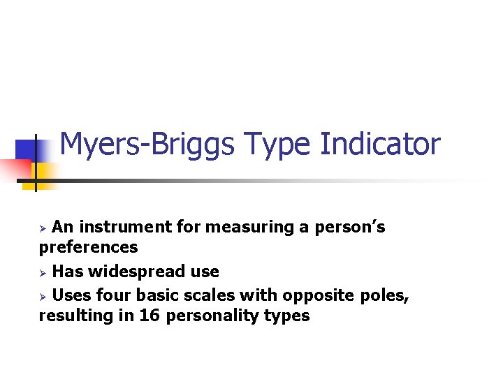 Myers-Briggs Type Indicator An instrument for measuring a person’s preferences Ø Has widespread use