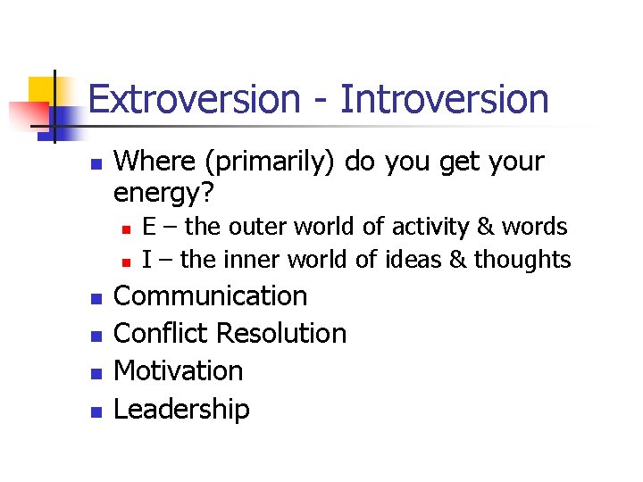 Extroversion - Introversion n Where (primarily) do you get your energy? n n n