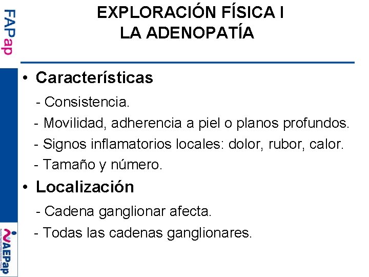 EXPLORACIÓN FÍSICA I LA ADENOPATÍA • Características - Consistencia. - Movilidad, adherencia a piel