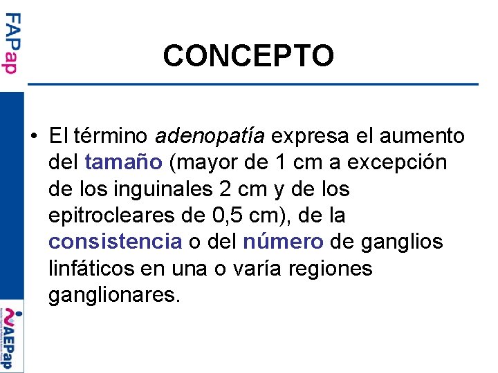 CONCEPTO • El término adenopatía expresa el aumento del tamaño (mayor de 1 cm