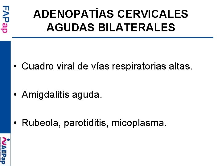 ADENOPATÍAS CERVICALES AGUDAS BILATERALES • Cuadro viral de vías respiratorias altas. • Amigdalitis aguda.