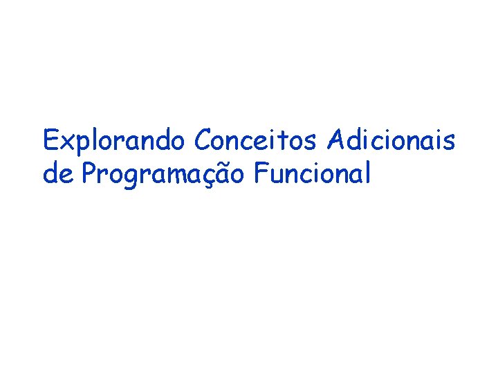 Explorando Conceitos Adicionais de Programação Funcional 