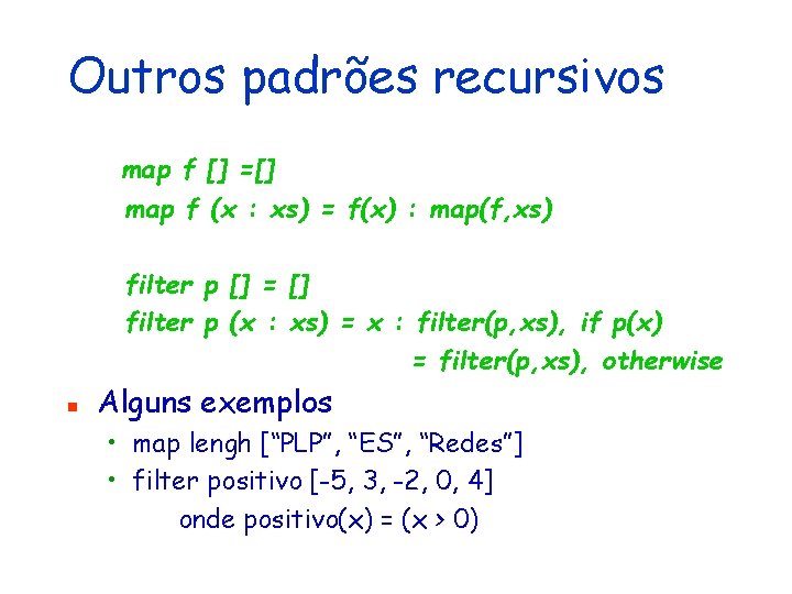 Outros padrões recursivos map f [] =[] map f (x : xs) = f(x)