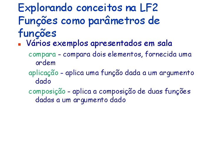 Explorando conceitos na LF 2 Funções como parâmetros de funções n Vários exemplos apresentados