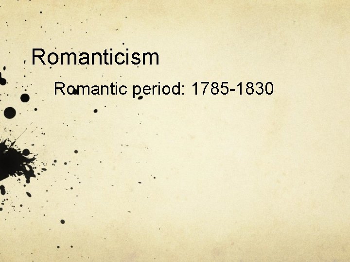 Romanticism Romantic period: 1785 -1830 