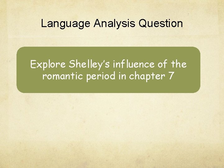 Language Analysis Question Explore Shelley’s influence of the romantic period in chapter 7 