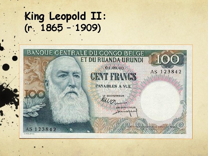 King Leopold II: (r. 1865 – 1909) 