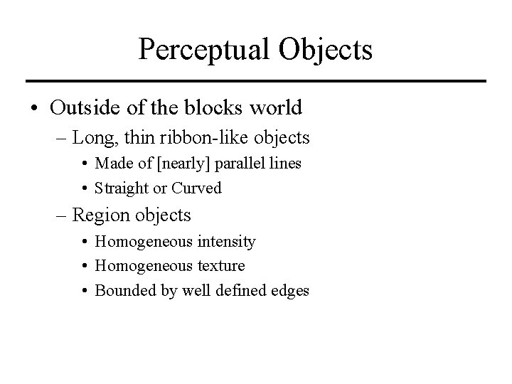 Perceptual Objects • Outside of the blocks world – Long, thin ribbon-like objects •