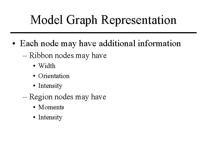 Model Graph Representation • Each node may have additional information – Ribbon nodes may