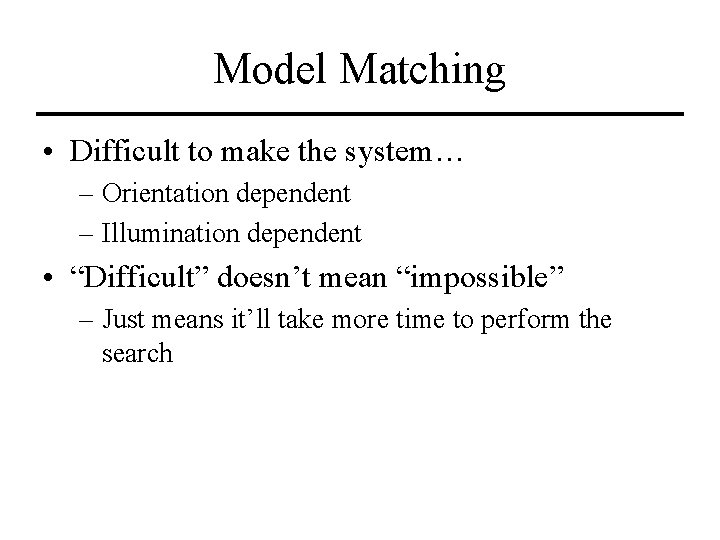Model Matching • Difficult to make the system… – Orientation dependent – Illumination dependent