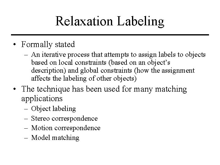 Relaxation Labeling • Formally stated – An iterative process that attempts to assign labels