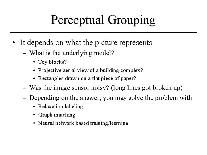 Perceptual Grouping • It depends on what the picture represents – What is the
