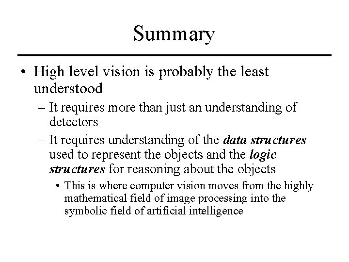 Summary • High level vision is probably the least understood – It requires more