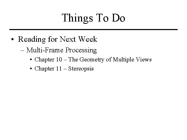 Things To Do • Reading for Next Week – Multi-Frame Processing • Chapter 10