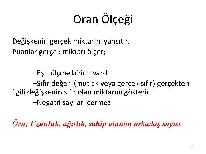 Oran Ölçeği Değişkenin gerçek miktarını yansıtır. Puanlar gerçek miktarı ölçer; –Eşit ölçme birimi vardır